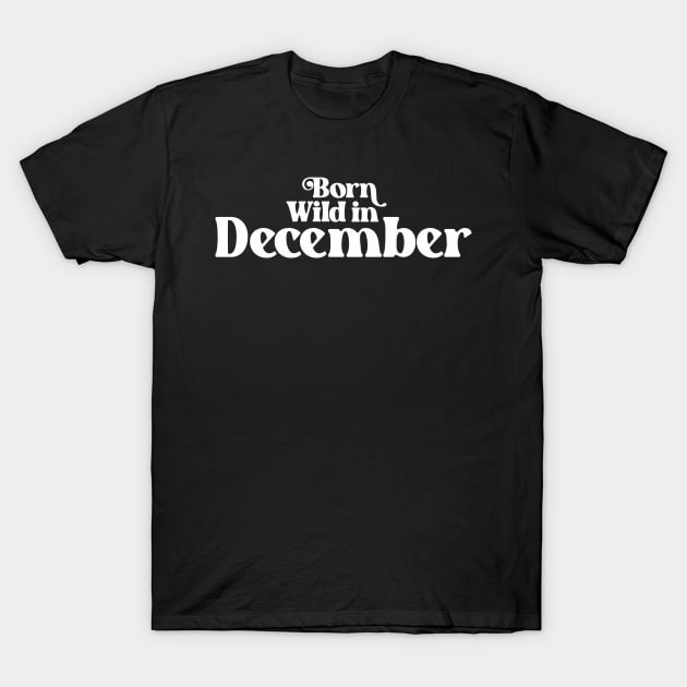 Born Wild in December (2) - Birth Month - Birthday T-Shirt by Vector-Artist